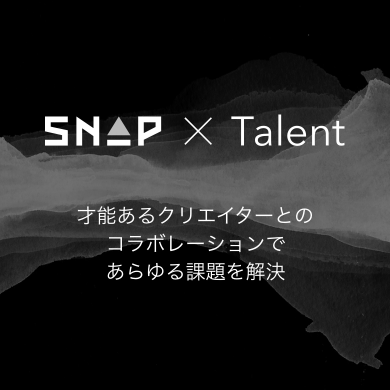 SNAP × Talent - 才能あるクリエイターとのコラボレーションであらゆる課題を解決